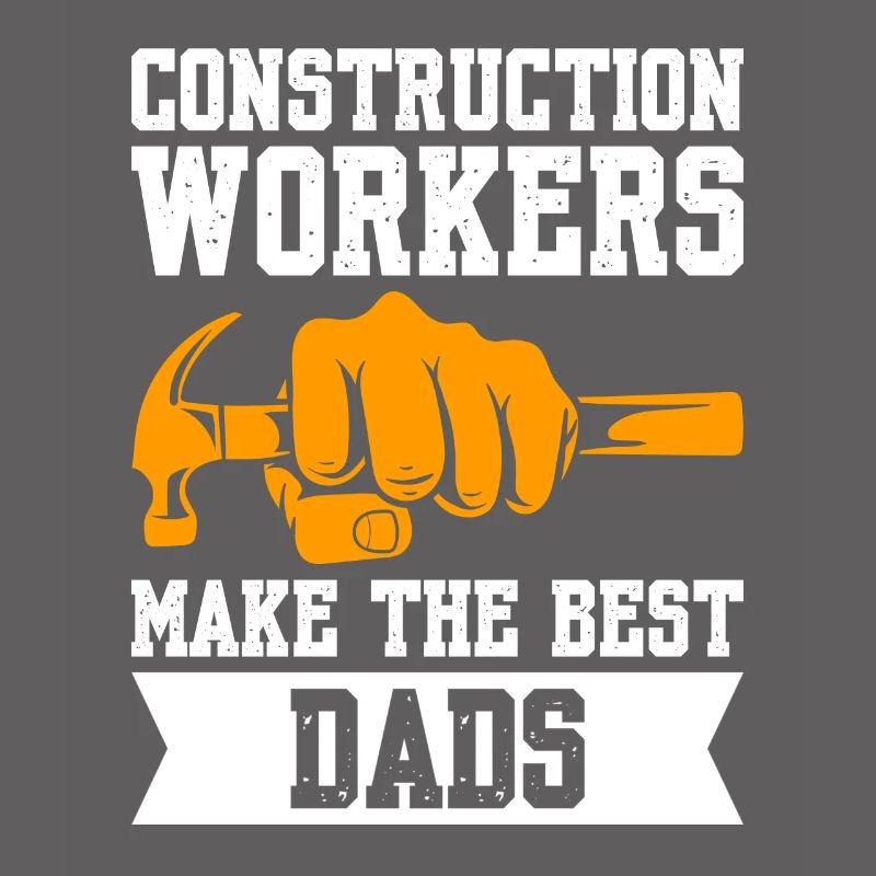 Construction Workers Make The Best Dads