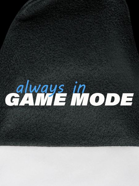 ALWAYS IN GAME MODE