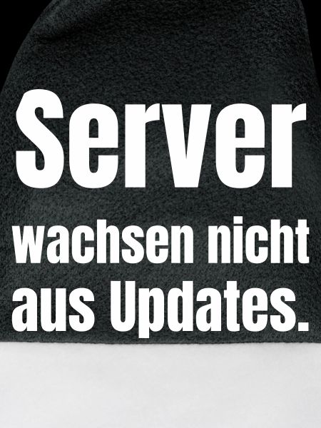 Server wachsen nicht aus Updates.