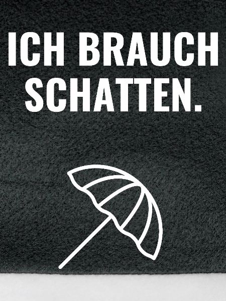 Ich brauch Schatten.