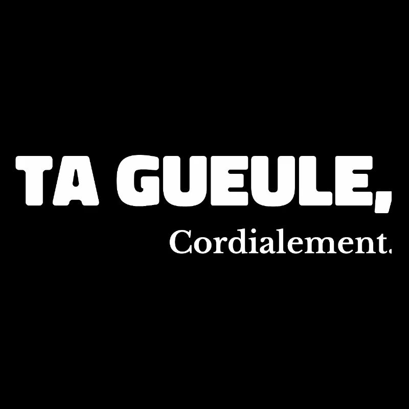 Ta Gueule Cordialement Phrase Drôle