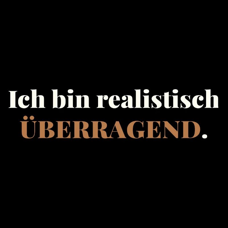 Ich bin realistisch überragend – elegant ehrlich