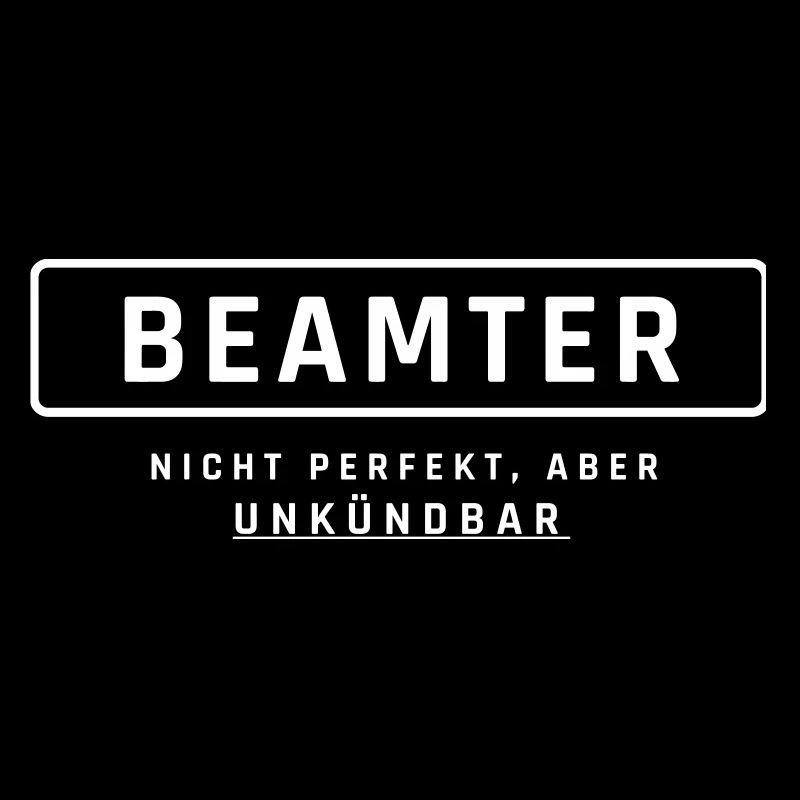 Beamter! Unkündbare Perfektion