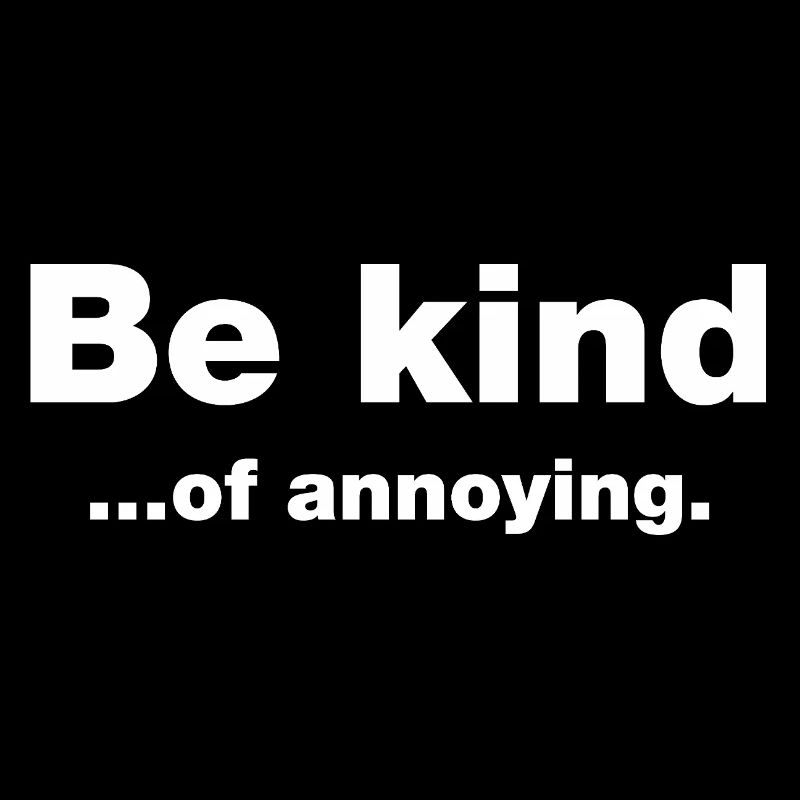 Sei freundlich... Nervig