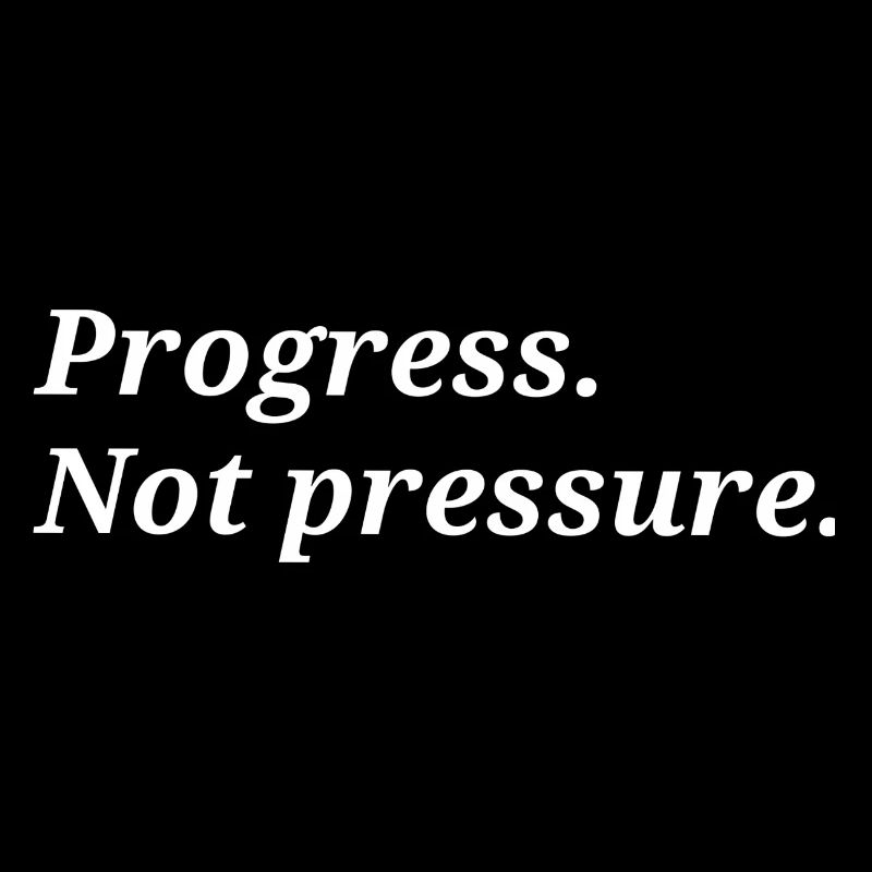 Progress. Not pressure.