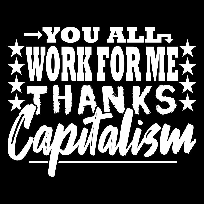 You all work for me - capitalist