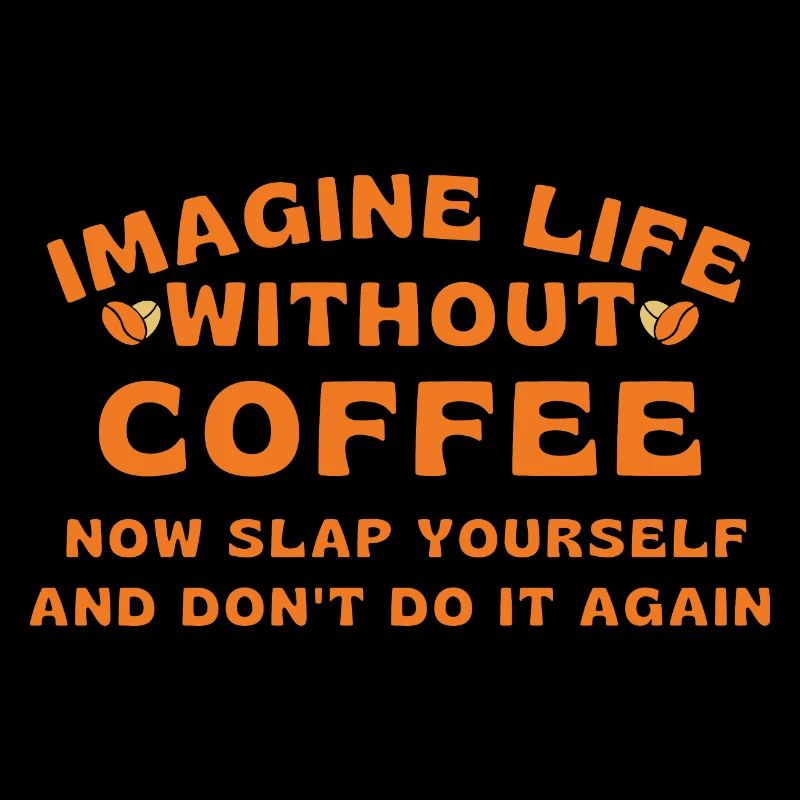 Imagine life without coffee