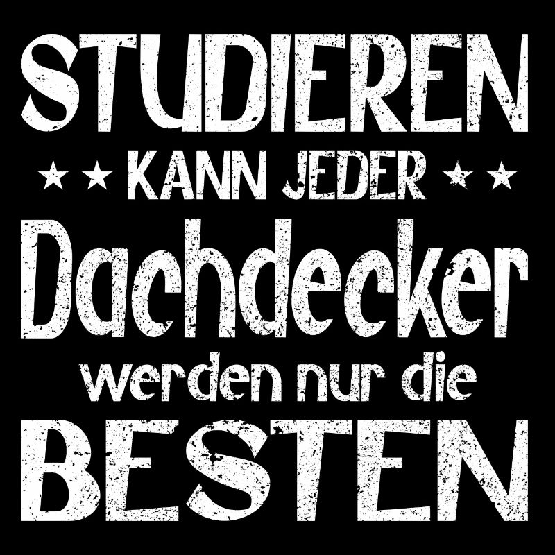 Studieren kann jeder Dachdecker werden die Besten