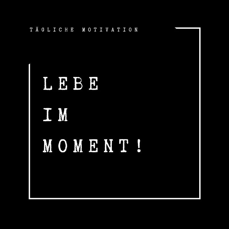 Lebe im Moment!