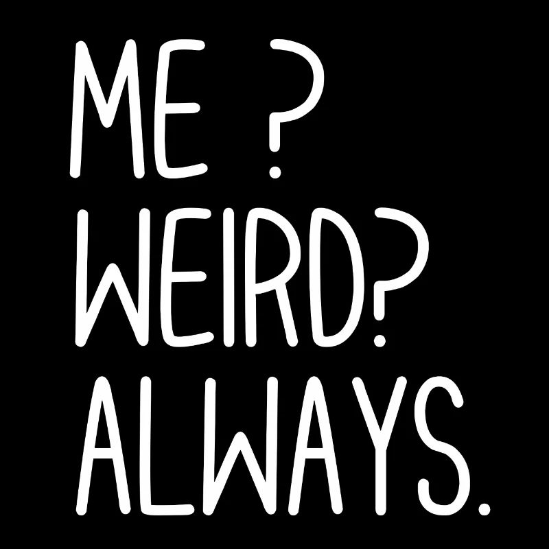 Me Weird Always