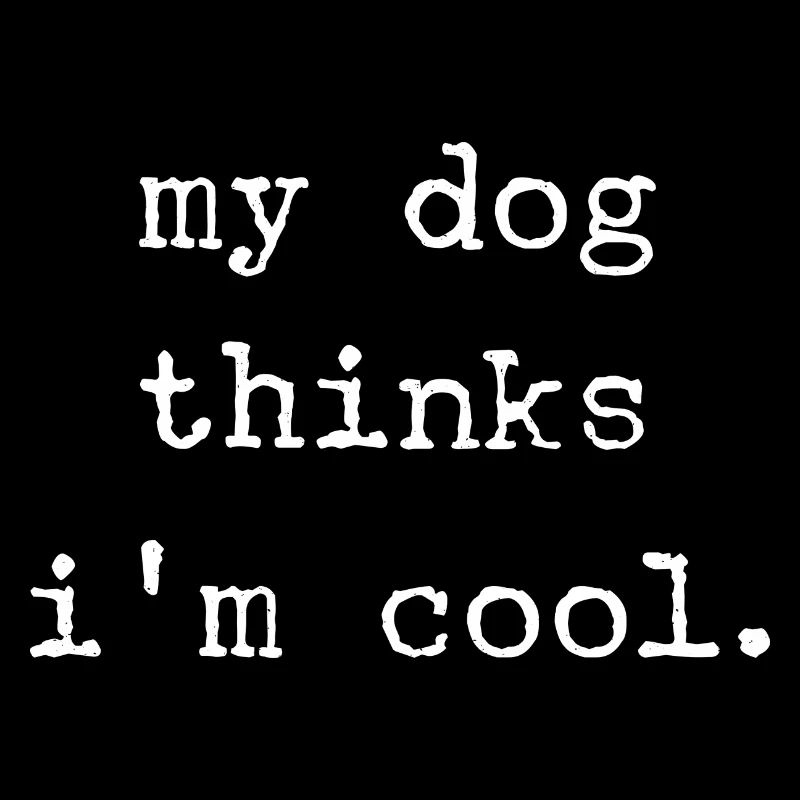 Mein Hund denkt ich bin cool
