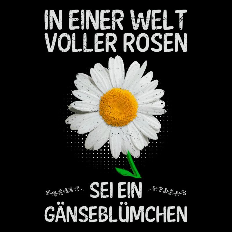 In einer Welt voller Rosen sei ein Gänseblümchen