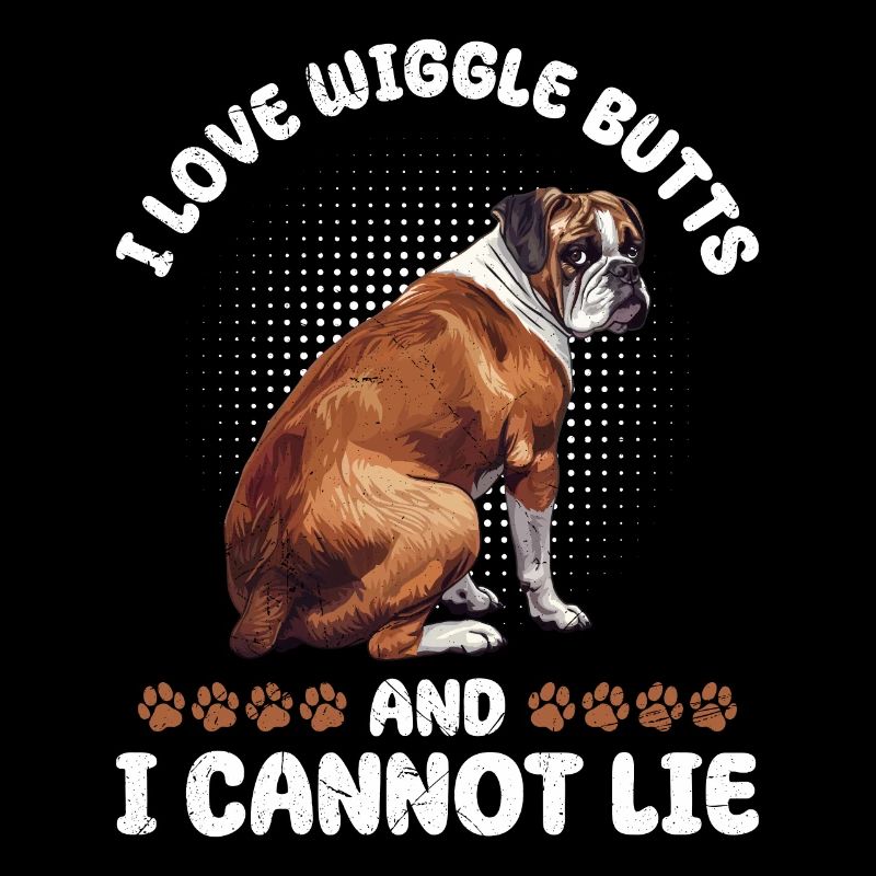 Boxer owner I LOVE WIGGLE BUTTS AND CANNOT LIE