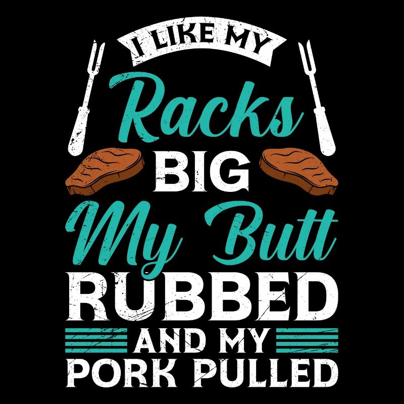 Meat Lovers Like my Racks Big Butt Rubbed