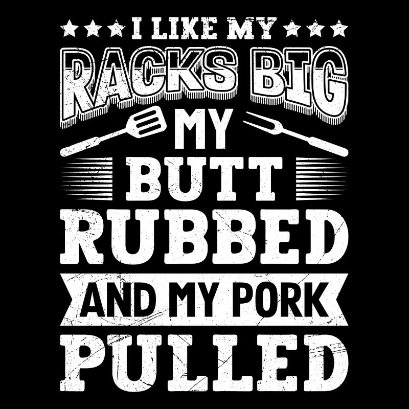 Meat Lovers Like my Racks Big Butt Rubbed