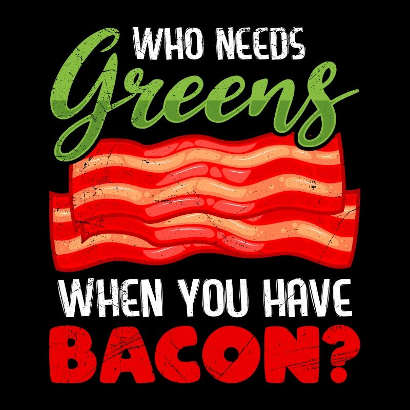 Funny Meat Eater Who Needs Greens Have Bacon