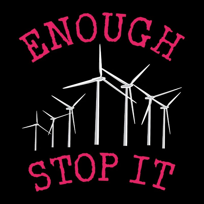 No to wind turbines, Enough, Stop it