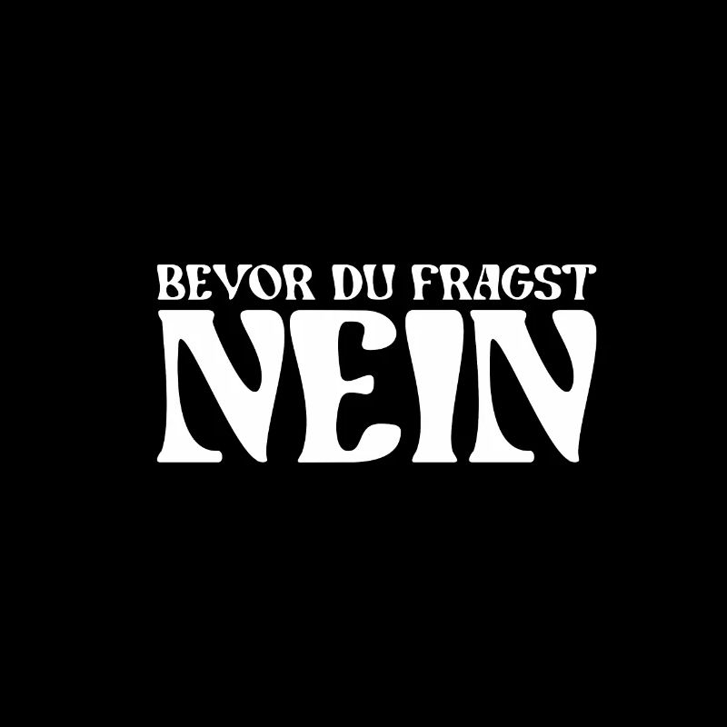 Bevor du fragst nein