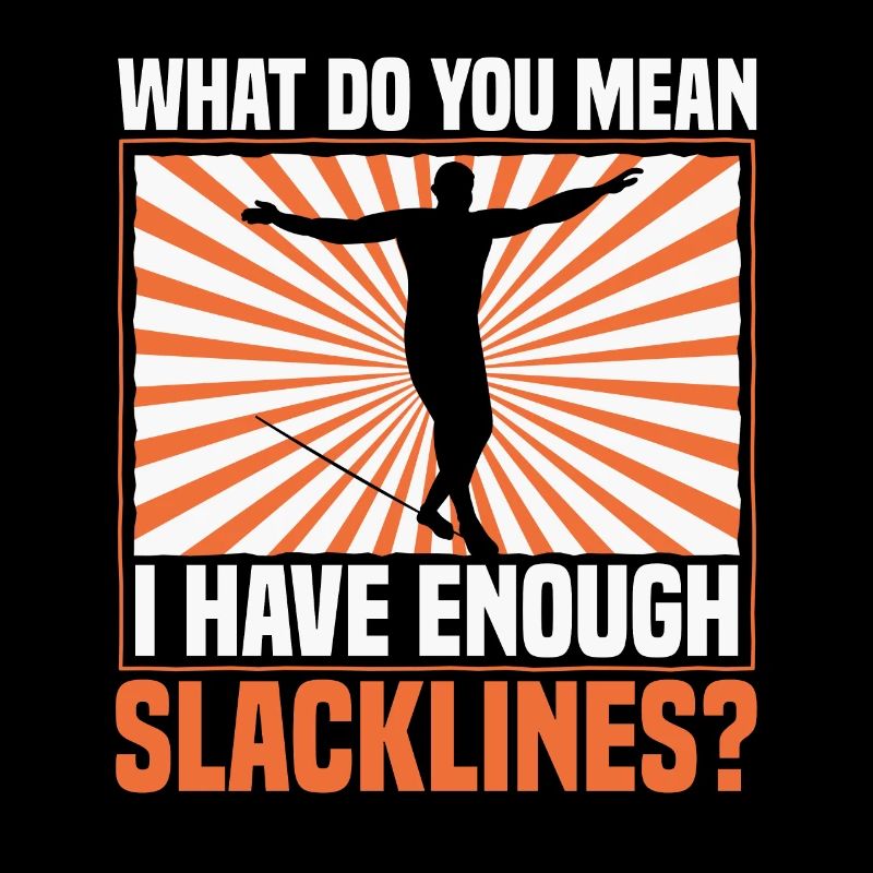 Qu’est-ce que tu veux dire que j’ai assez de slacklines ?