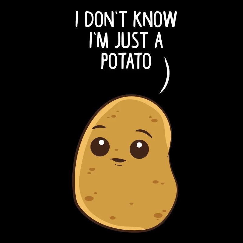 I Don't Know I'm Just A Potato