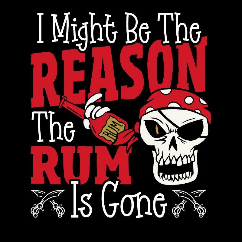 Be The Reason The Rum Is Gone Pirates Drinking