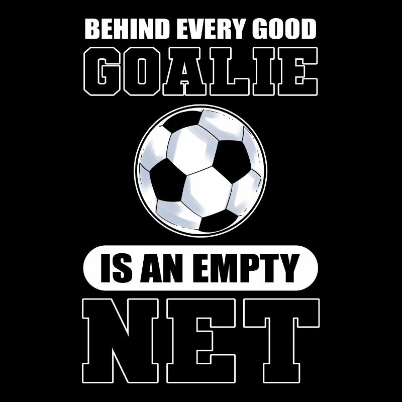 Behind Every Good Goalie Is An Empty Net Soccer