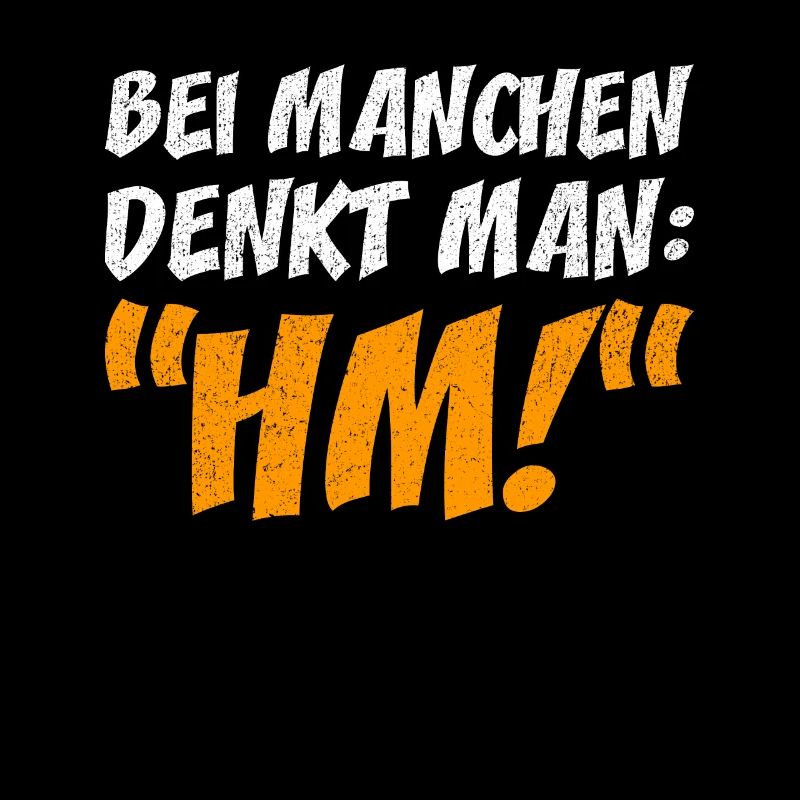 Bei manchen denkt man "Hm!"