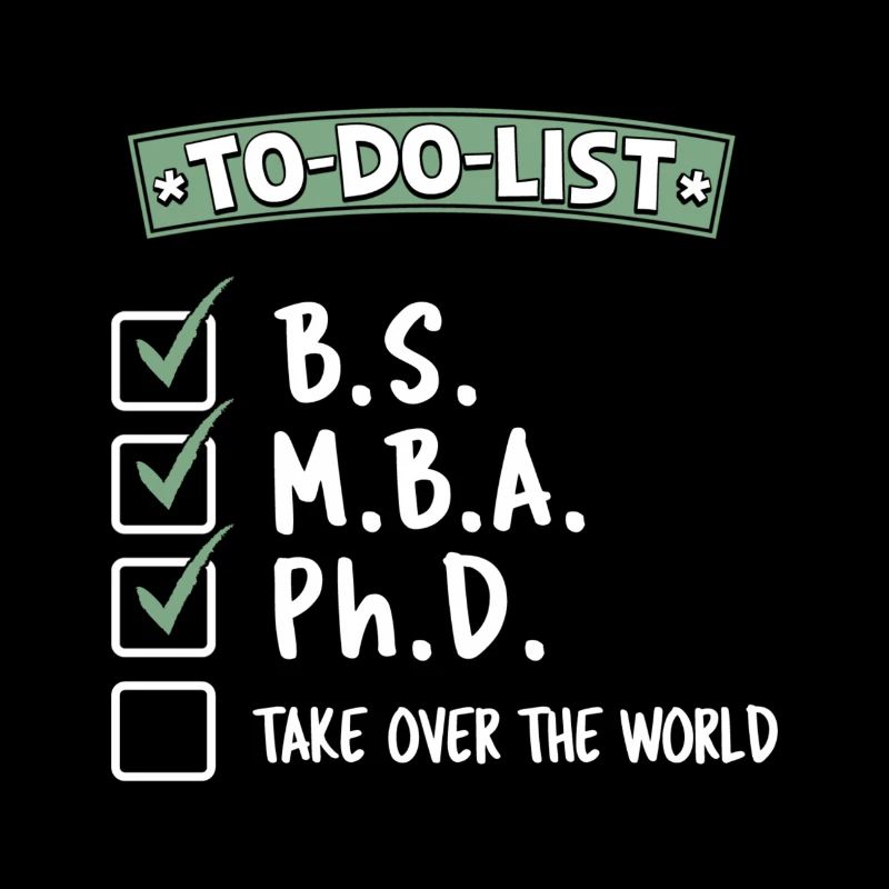 To-Do-List B.S. M.B.A. Ph.D. Take Over The World