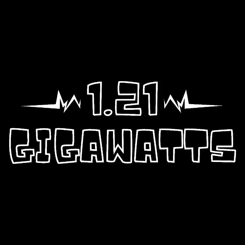 1.21 gigawatts. Back to the future. Time machine