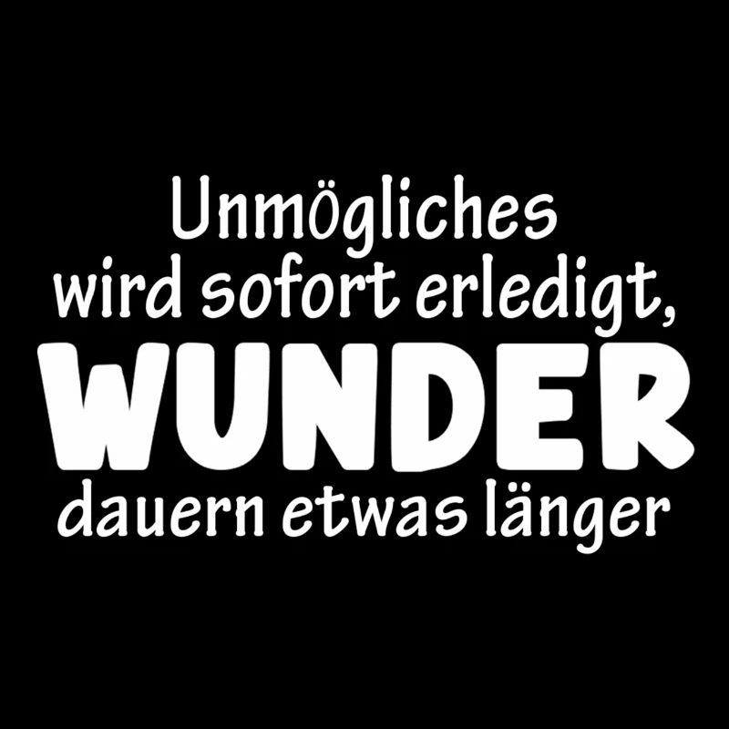 Unmögliches wird sofort erledigt