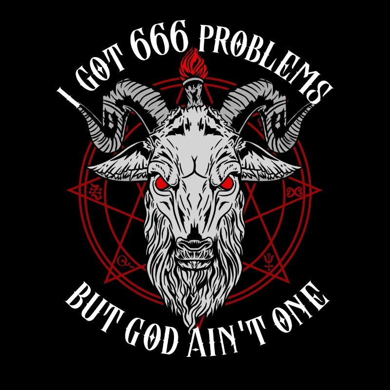 I Got 666 Problems But God Ain’t One - Baphomet