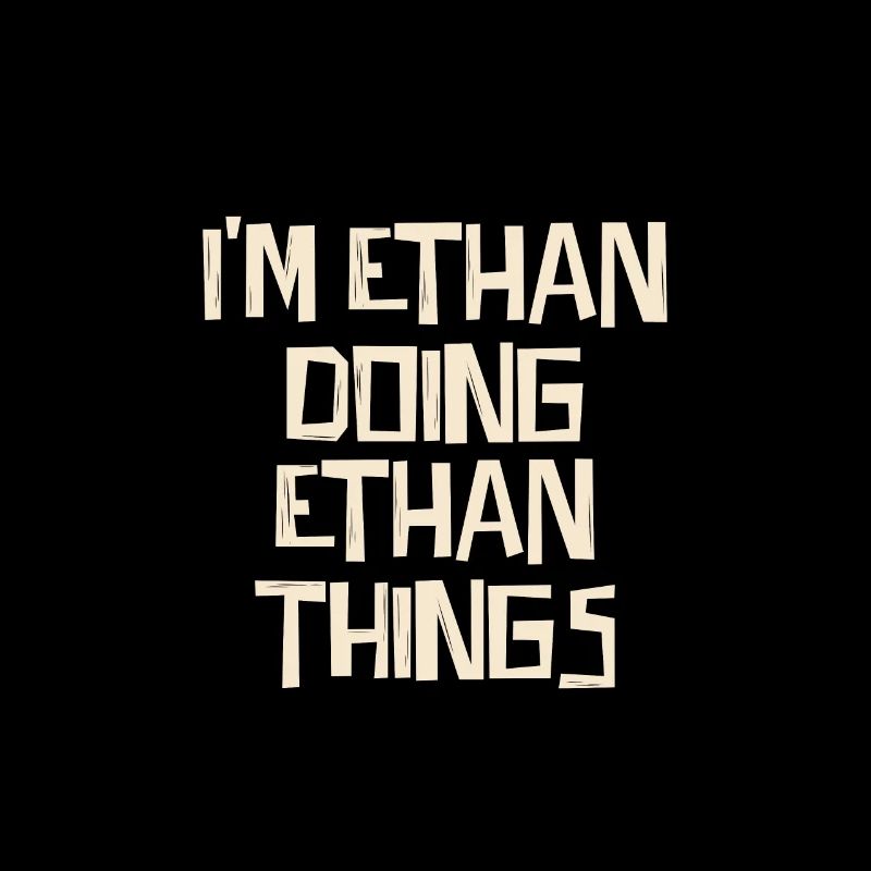 I'm Ethan doing Ethan things