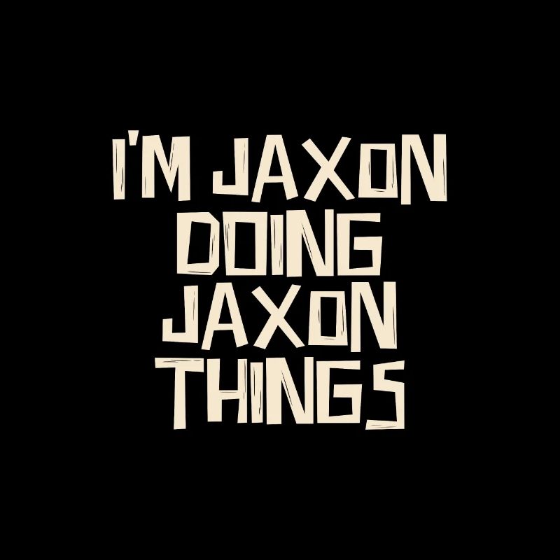 I'm Jaxon doing Jaxon things