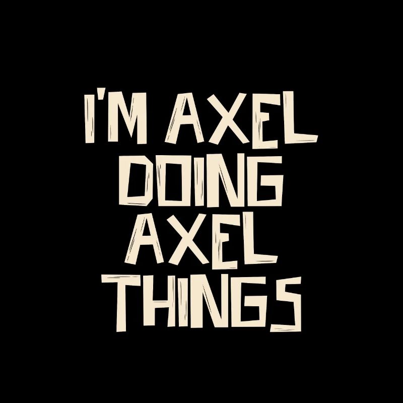 I'm Axel doing Axel things