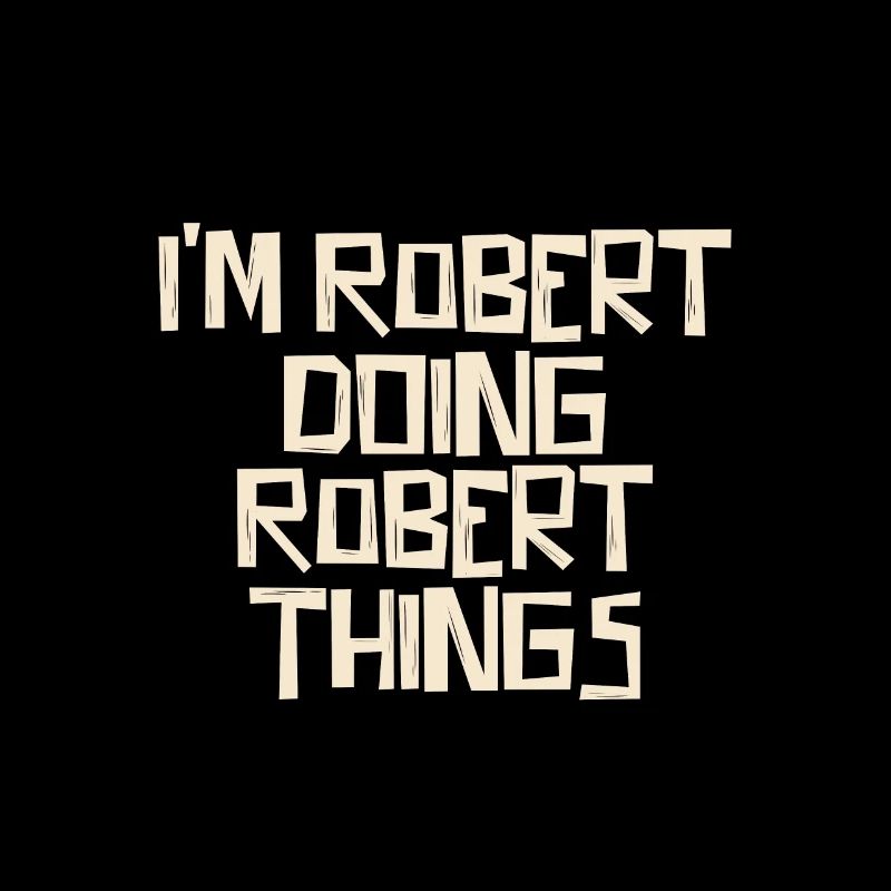 I'm Robert doing Robert things