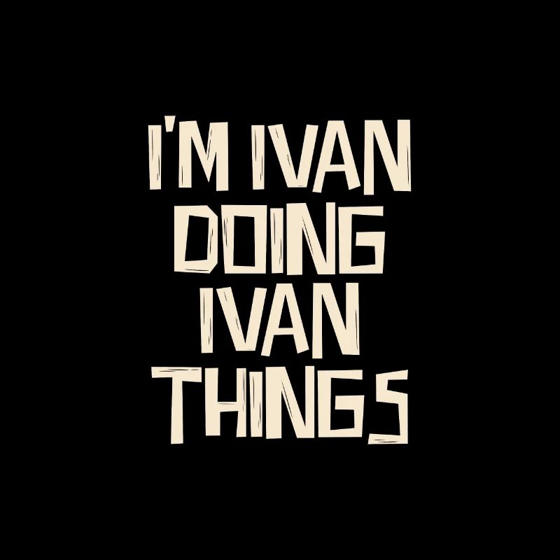 I'm Ivan doing Ivan things