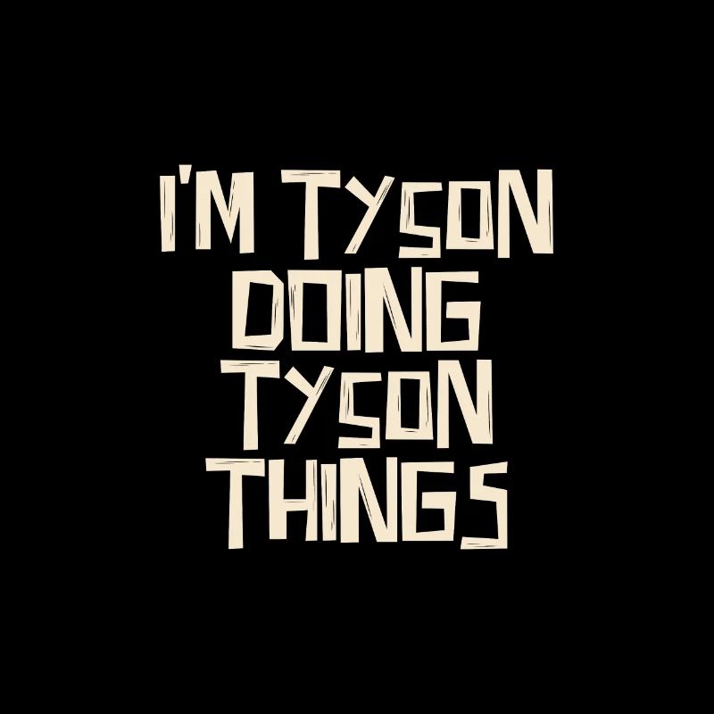 I'm Tyson doing Tyson things