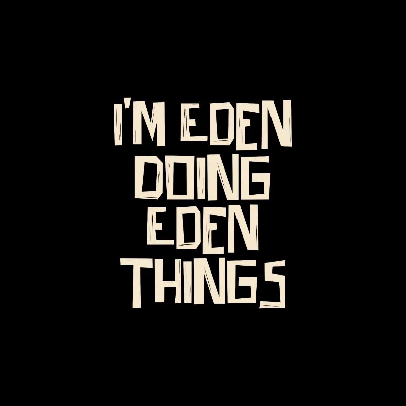 I'm Eden doing Eden things