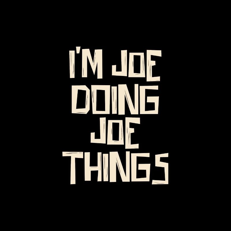 I'm Joe doing Joe things