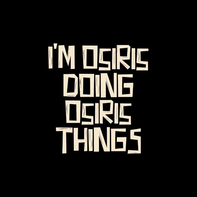 I'm Osiris doing Osiris things