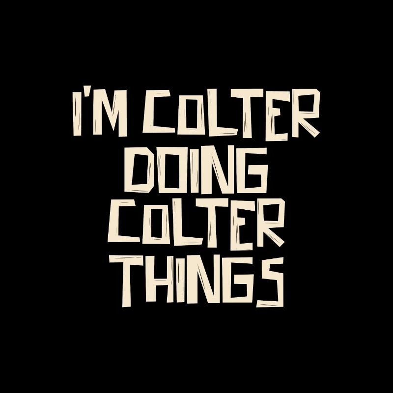 I'm Colter doing Colter things