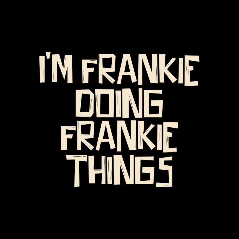 I'm Frankie doing Frankie things