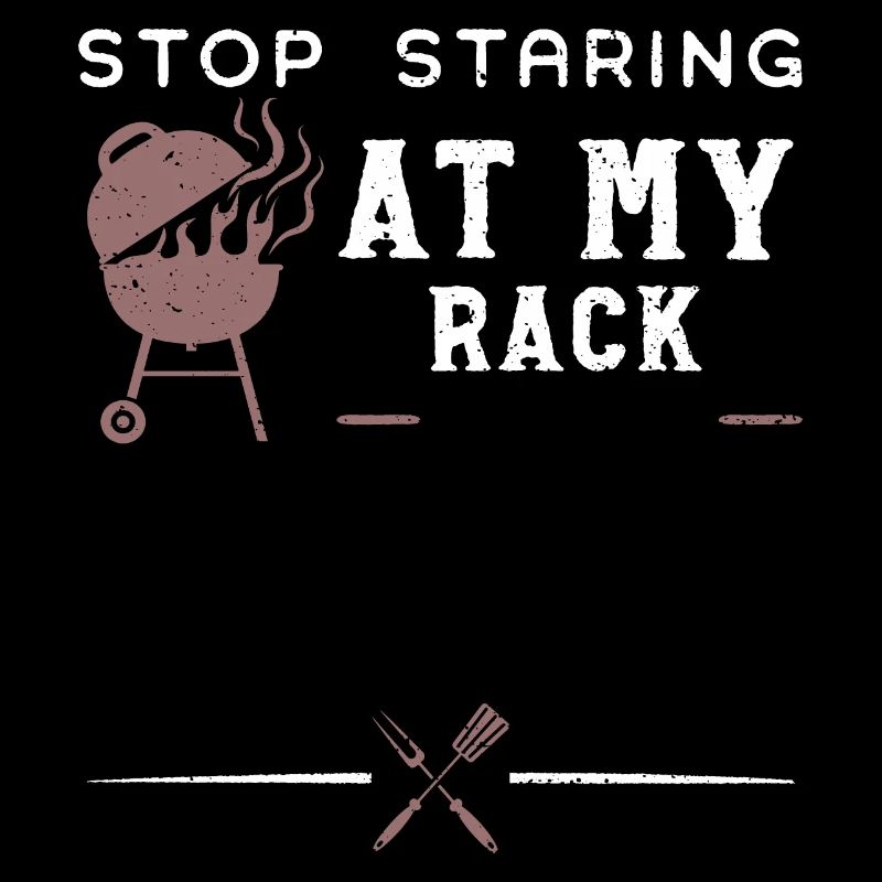 Stop Staring At My Rack - BBQ