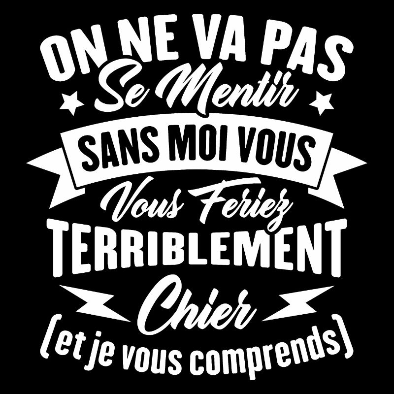 On va pas mentir sans moi vous vous feriez chier