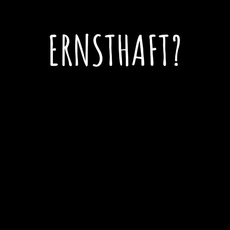 Ernsthaft Dein Ernst Not Your Ernst Echt Seriously