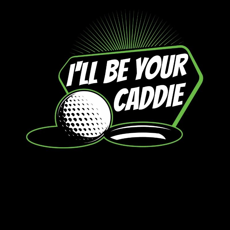 I will be your caddie Golf Golfer Golfer