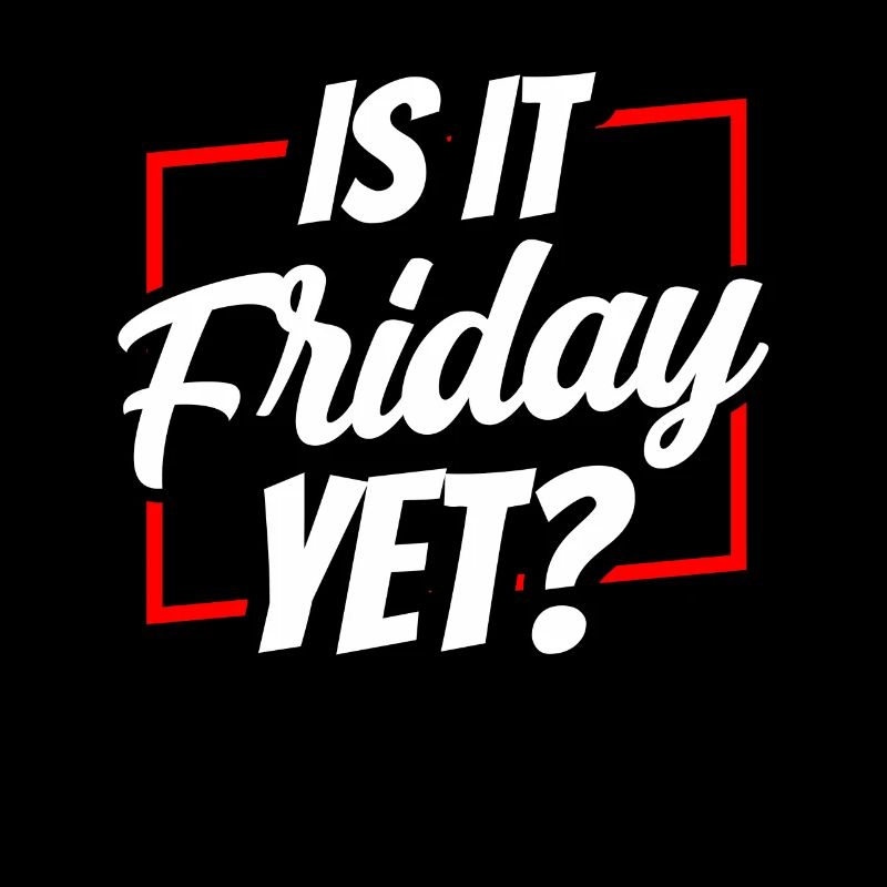Is it already Friday? Friday Weekend Finally