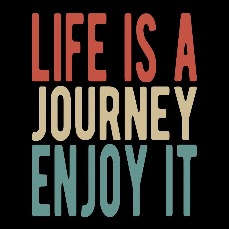 Life is a journey, enjoy it