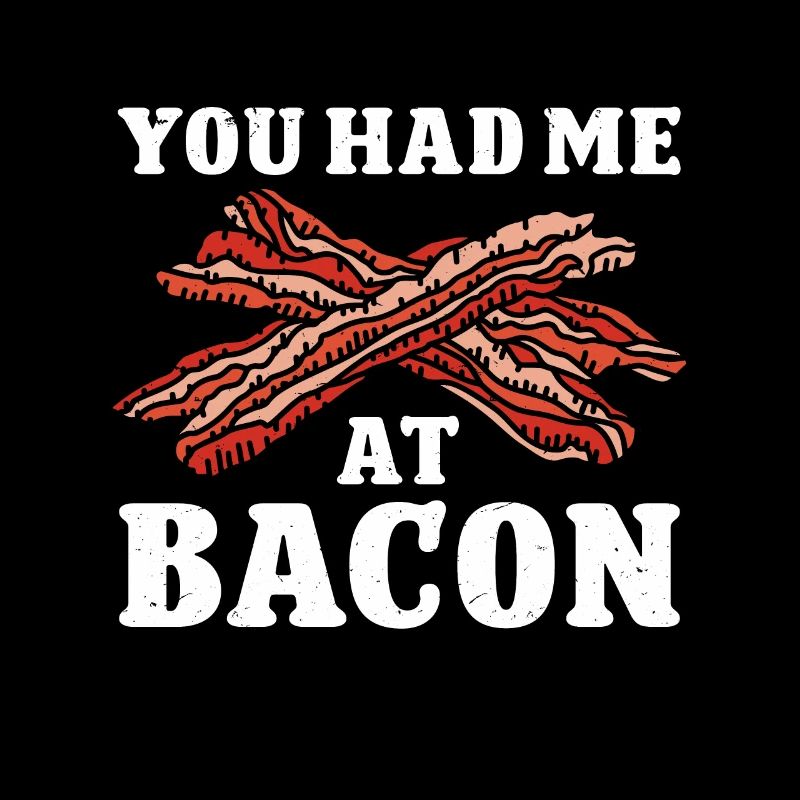 You Had Me At Bacon