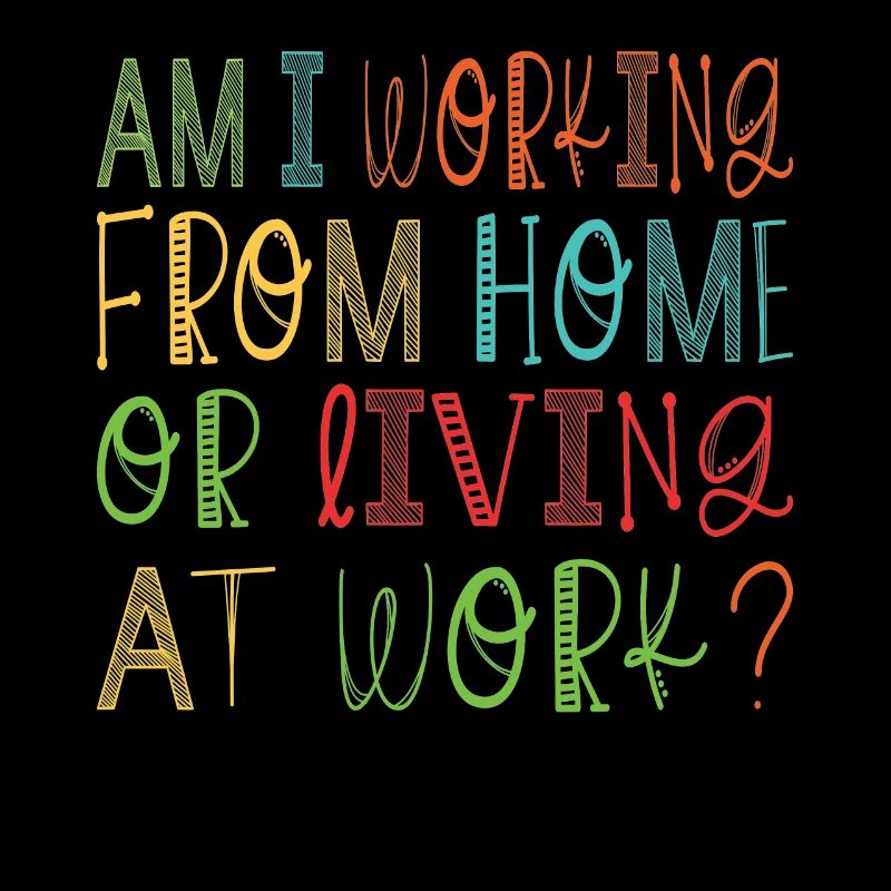 Am I Working From Home or Living at Work?